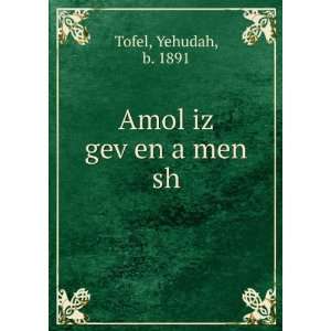 Amol iz gevÌ£en a men sh Yehudah, b. 1891 Tofel  Books