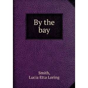  By the bay, Lucia Etta Loring. Smith Books