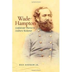  Wade Hampton Confederate Warrior to Southern Redeemer 
