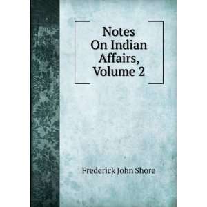    Notes On Indian Affairs, Volume 2 Frederick John Shore Books