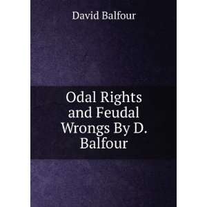  Odal Rights and Feudal Wrongs By D. Balfour. David 