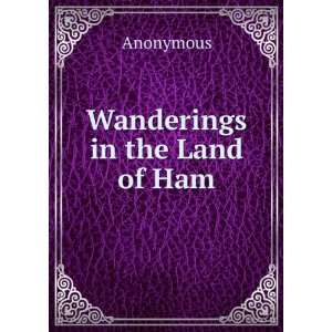  Wanderings in the Land of Ham Anonymous Books