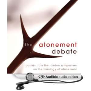 The Atonement Debate Papers from the London Symposium on the Theology 