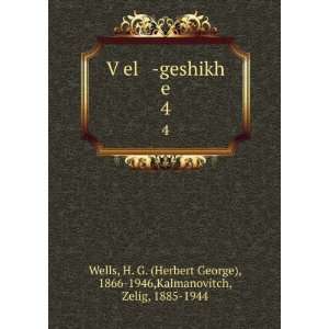  VÌ£el  geshikh e. 4 H. G. (Herbert George), 1866 1946 