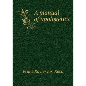  A manual of apologetics Franz Xavier Jos. Koch Books