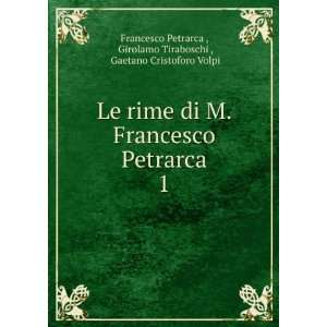  Le rime di M. Francesco Petrarca. 1 Girolamo Tiraboschi 