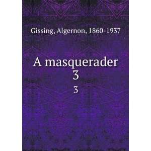  A masquerader. 3 Algernon, 1860 1937 Gissing Books