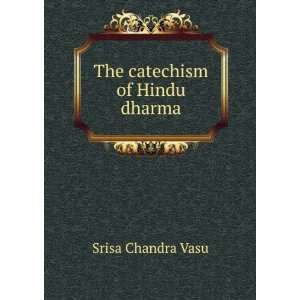 The catechism of Hindu dharma Srisa Chandra Vasu  Books