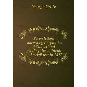   , pending the outbreak of the civil war in 1847 George Grote Books