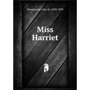 Miss Harriet Guy de, 1850 1893 Maupassant Books