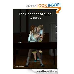 The Scent of Arousal JR Parz  Kindle Store