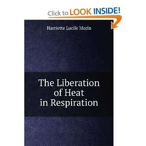   The Liberation of Heat in Respiration Harriette Lucile Morin Books