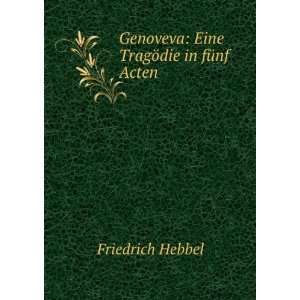   Genoveva Eine TragÃ¶die in fÃ¼nf Acten Friedrich Hebbel Books