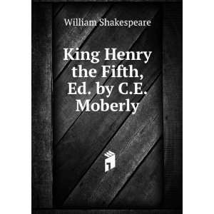   King Henry the Fifth, Ed. by C.E. Moberly William Shakespeare Books