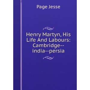   Henry Martyn, his life and labours Cambridge India Persia Jesse Page