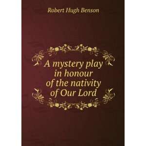   play in honour of the nativity of Our Lord Robert Hugh Benson Books