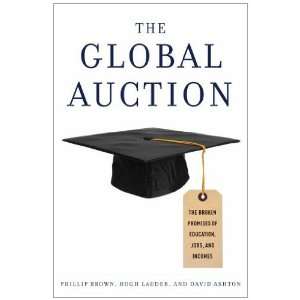 The Global Auction The Broken Promises of Education, Jobs, and 