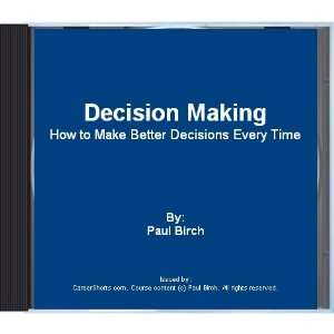  Decision Making How to Make Better Decisions Every Time 