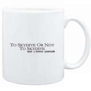 Mug White  To Skydive or not to Skydive, what a stupid question 
