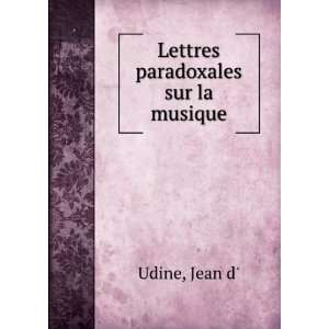  Lettres paradoxales sur la musique Jean d Udine Books
