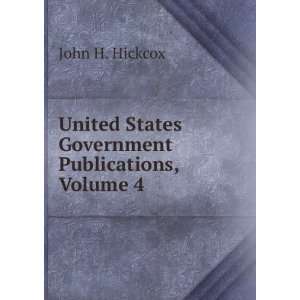 United States Government Publications, Volume 4 John H. Hickcox 