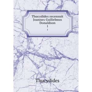   recensuit Joannes Guilielmus Donaldson. 1 Thucydides Books