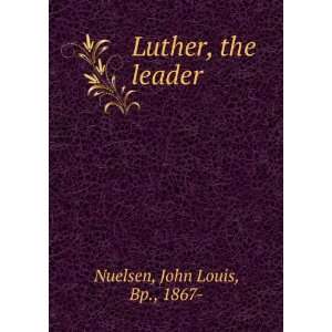  Luther, the leader John Louis, Bp., 1867  Nuelsen Books