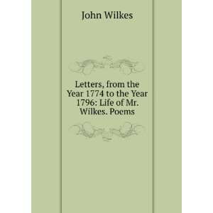   1774 to the Year 1796 Life of Mr. Wilkes. Poems John Wilkes Books