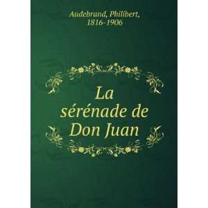   La sÃ©rÃ©nade de Don Juan Philibert, 1816 1906 Audebrand Books