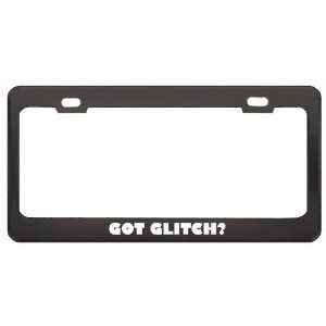 Got Glitch? Music Musical Instrument Black Metal License Plate Frame 