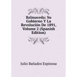  Balmaceda Su Gobierno Y La RevoluciÃ³n De 1891, Volume 