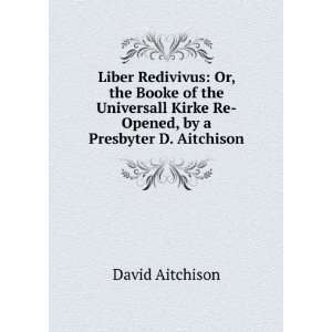   Kirke Re Opened, by a Presbyter D. Aitchison. David Aitchison Books