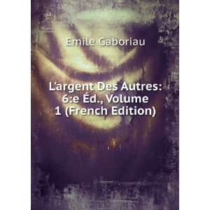   Autres 6e Ã?d., Volume 1 (French Edition) Emile Gaboriau Books