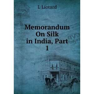  Memorandum On Silk in India, Part 1 L Liotard Books