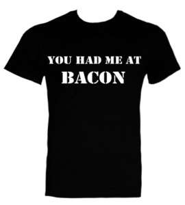 You Had Me At Bacon Gift for Bacon Lovers Tee T Shirt  
