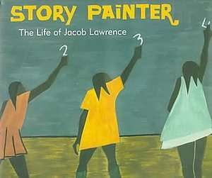 Story Painter The Life of Jacob Lawrence by Jacob Lawrence and John 