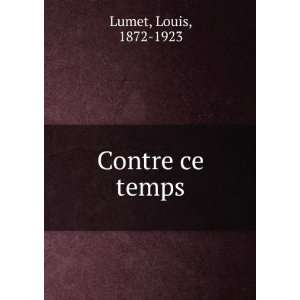  Contre ce temps Louis, 1872 1923 Lumet Books