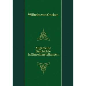 Allgemeine Geschichte in Einzeldarstellungen Wilhelm von Oncken 
