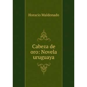  Cabeza de oro Novela uruguaya Horacio Maldonado Books