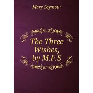  The Three Wishes, by M.F.S. Mary Seymour Books