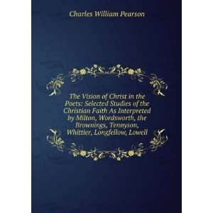   , Wordsworth, the Brownings, Tennyson, Whittier, Longfellow, Lowell
