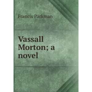  Vassall Morton; a novel Francis Parkman Books