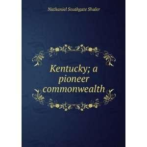    Kentucky, a pioneer commonwealth Nathaniel Southgate Shaler Books