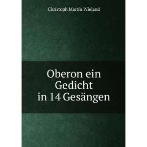   Oberon ein Gedicht in 14 GesÃ¤ngen Christoph Martin Wieland Books