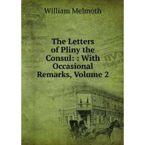  The Letters of Pliny the Consul  With Occasional Remarks 