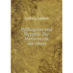  Pythagoras und Hypatia Die Mathematik der Alten. Ludwig 