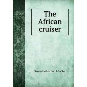  The African cruiser Samuel Whitchurch Sadler Books