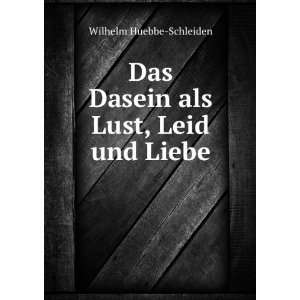   Das Dasein als Lust, Leid und Liebe Wilhelm Huebbe Schleiden Books