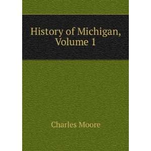  History of Michigan, Volume 1 Charles Moore Books