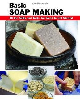 Basic Soap Making All the Skills and Tools You Need to Get Started 